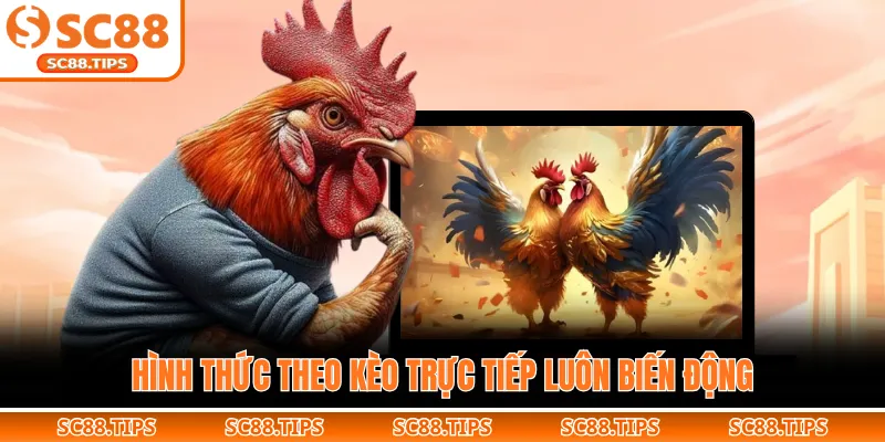 Hình thức theo kèo trực tiếp luôn biến động