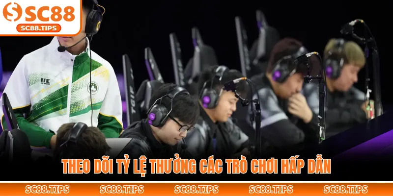 Theo dõi tỷ lệ thưởng các trò chơi hấp dẫn